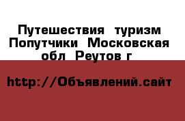 Путешествия, туризм Попутчики. Московская обл.,Реутов г.